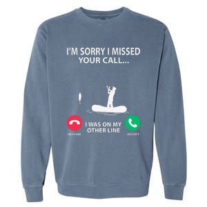 Sorry I Missed Your Call I Was On My Other Line Fishing Garment-Dyed Sweatshirt