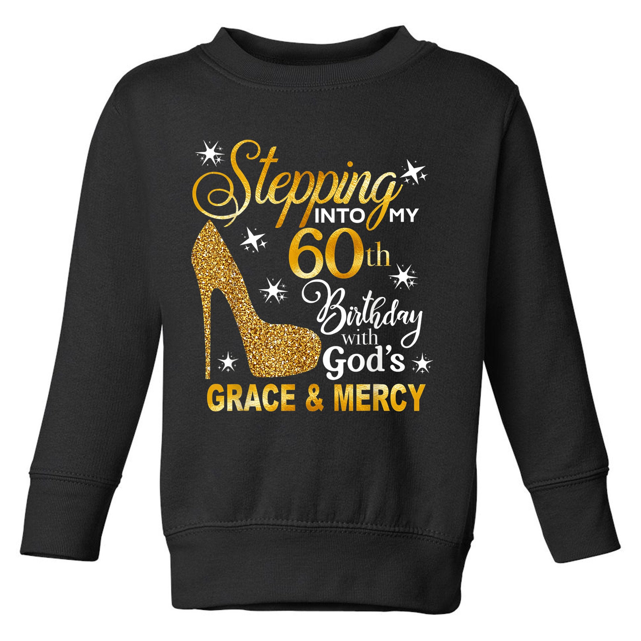 Stepping into my 60th birthday with God's grace & Mercy Toddler Sweatshirt