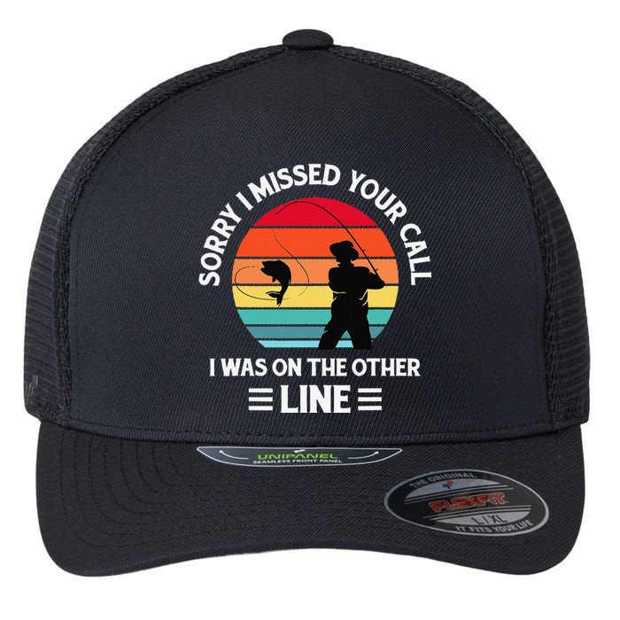 Sorry I Missed Your Call I Was On The Other Line Fishing Flexfit Unipanel Trucker Cap