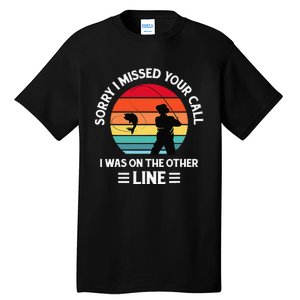 Sorry I Missed Your Call I Was On The Other Line Fishing Tall T-Shirt