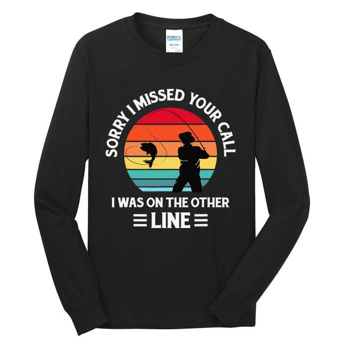 Sorry I Missed Your Call I Was On The Other Line Fishing Tall Long Sleeve T-Shirt