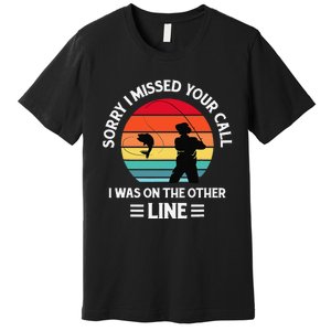 Sorry I Missed Your Call I Was On The Other Line Fishing Premium T-Shirt