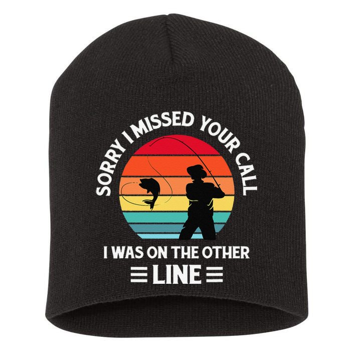 Sorry I Missed Your Call I Was On The Other Line Fishing Short Acrylic Beanie