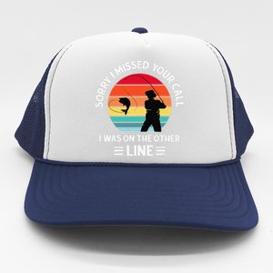 Sorry I Missed Your Call I Was On The Other Line Fishing Trucker Hat