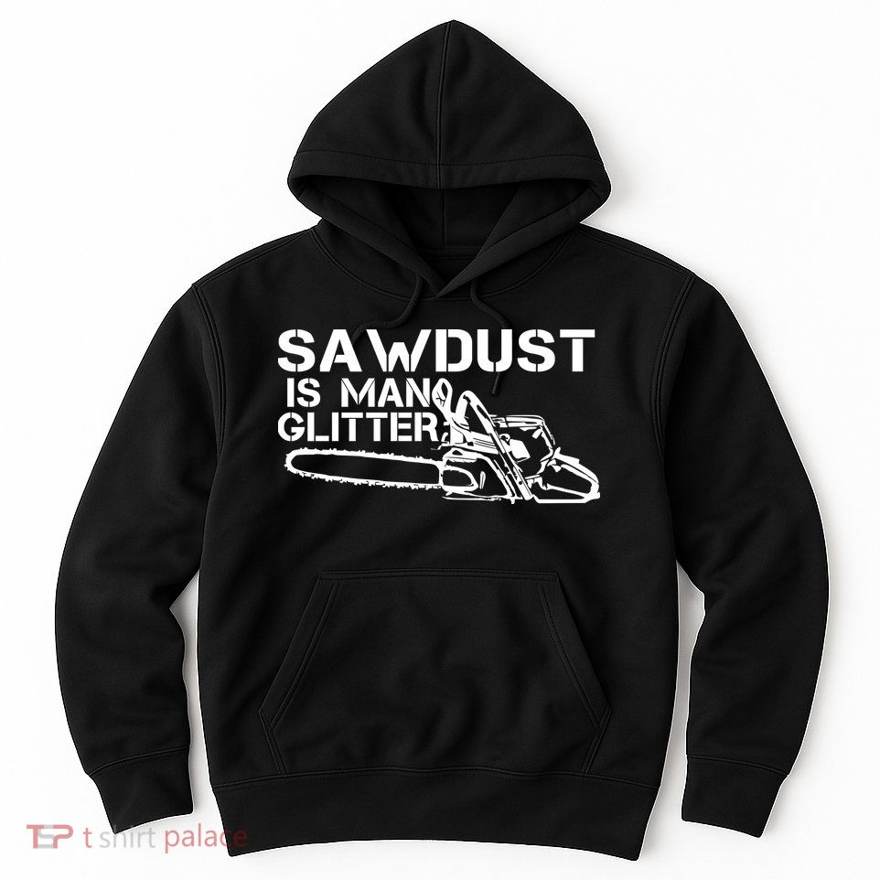 Sawdust Is Man Glitter Hoodie