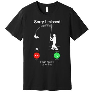 Sorry I Missed Your Call Was On Other Line Fishing Premium T-Shirt