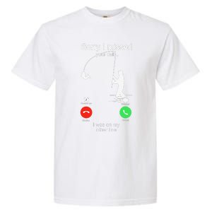 Sorry I Missed Your Call Was On Other Line Fishing Garment-Dyed Heavyweight T-Shirt