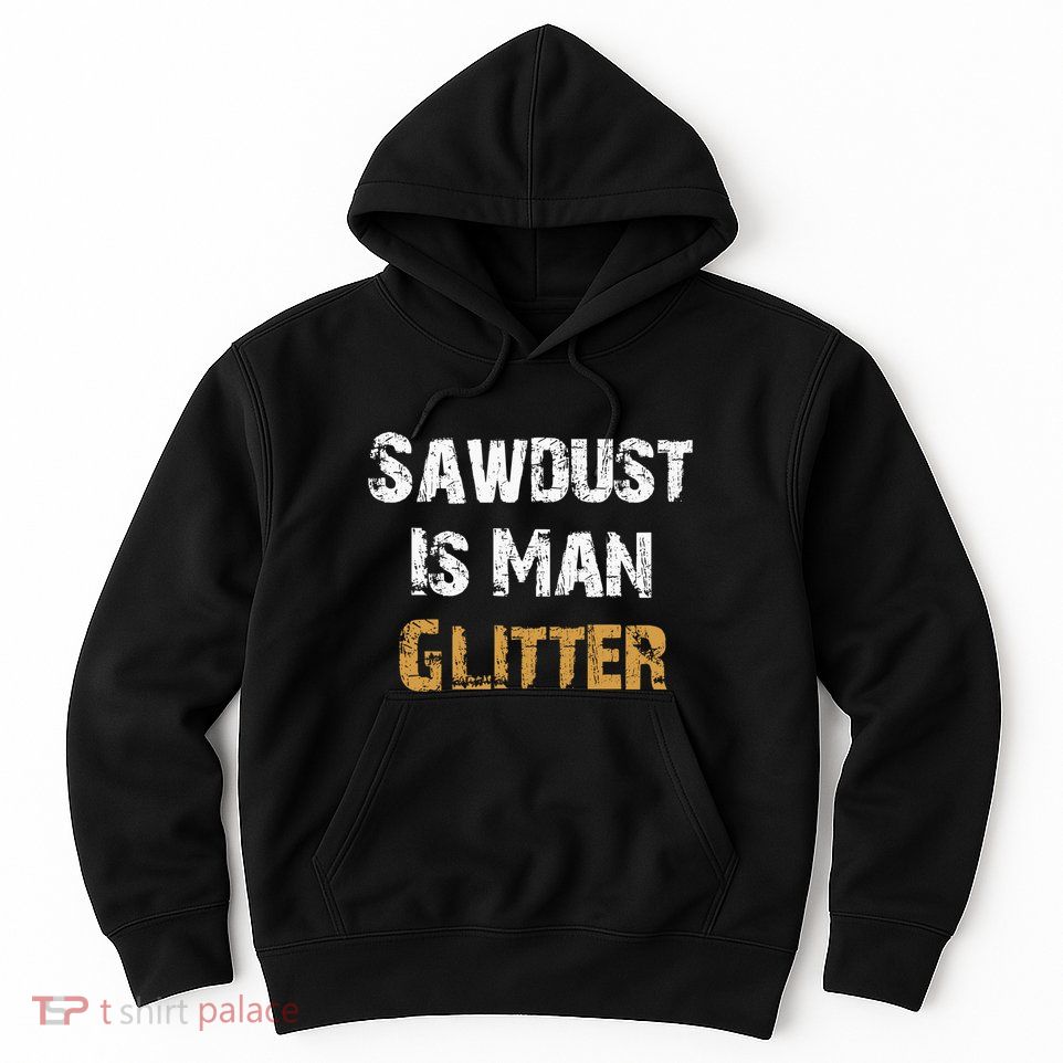 Sawdust Is Man ... | Funny . Hoodie