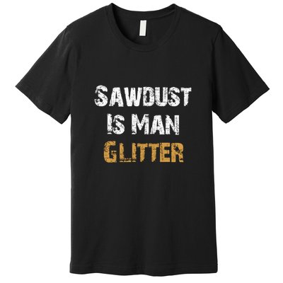 Sawdust Is Man ... | Funny . Premium T-Shirt