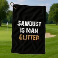 Sawdust Is Man ... | Funny . Golf Towel
