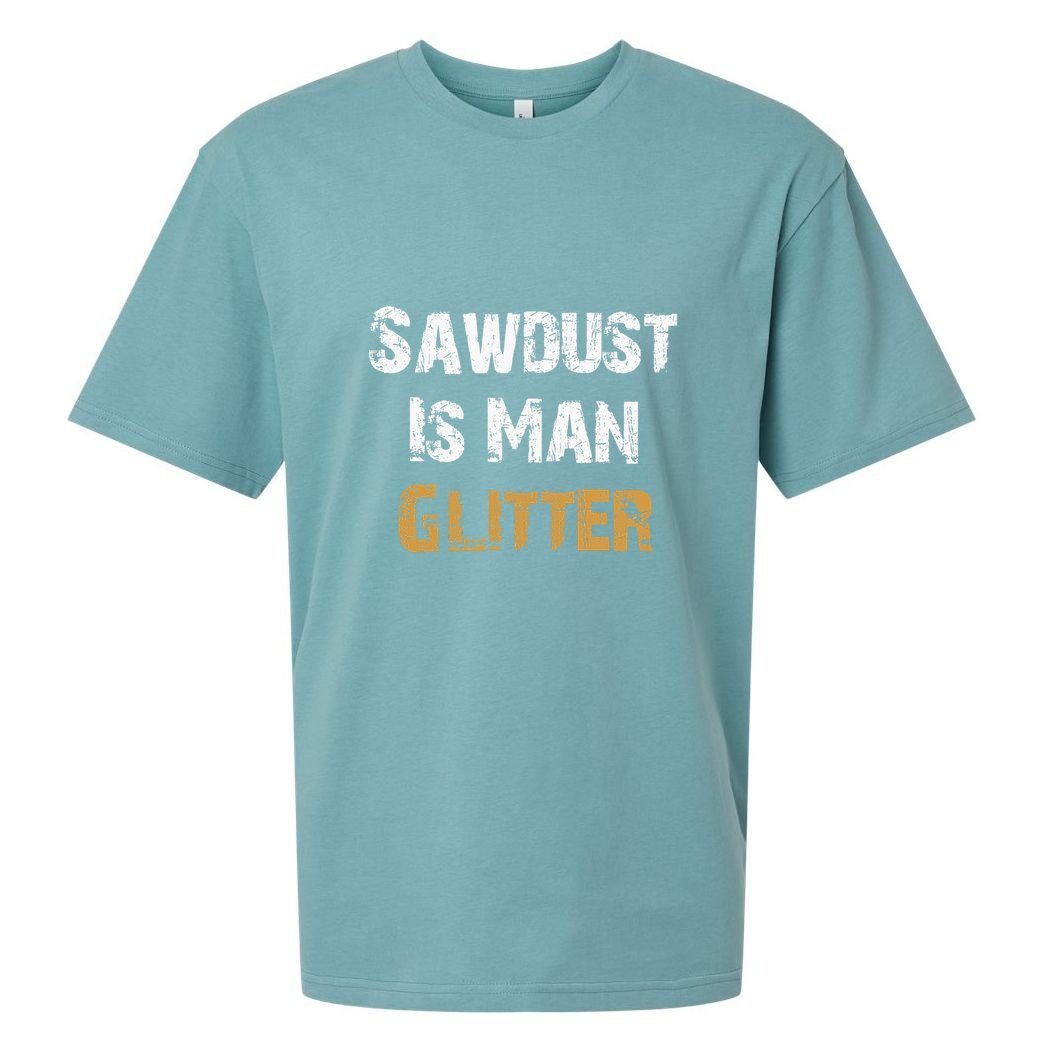 Sawdust Is Man ... | Funny . Sueded Cloud Jersey T-Shirt