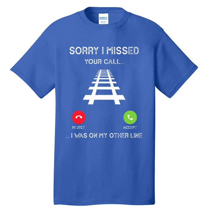 Sorry I Missed Your Call I Was On Another Line Train Lovers Tall T-Shirt