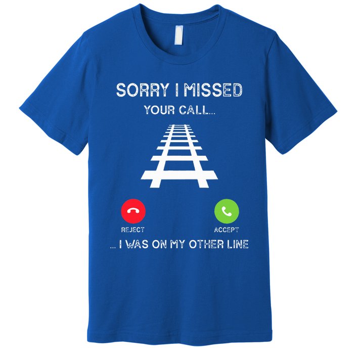 Sorry I Missed Your Call I Was On Another Line Train Lovers Premium T-Shirt