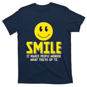 Smile It Makes People Wonder What YouRe Up To Happy Fun T-Shirt