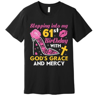 Stepping Into My 61st Birthday With God's Graces Mercy Premium T-Shirt