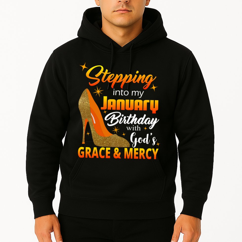 Stepping Into My January Birthday With God's Grace And Mercy Hoodie