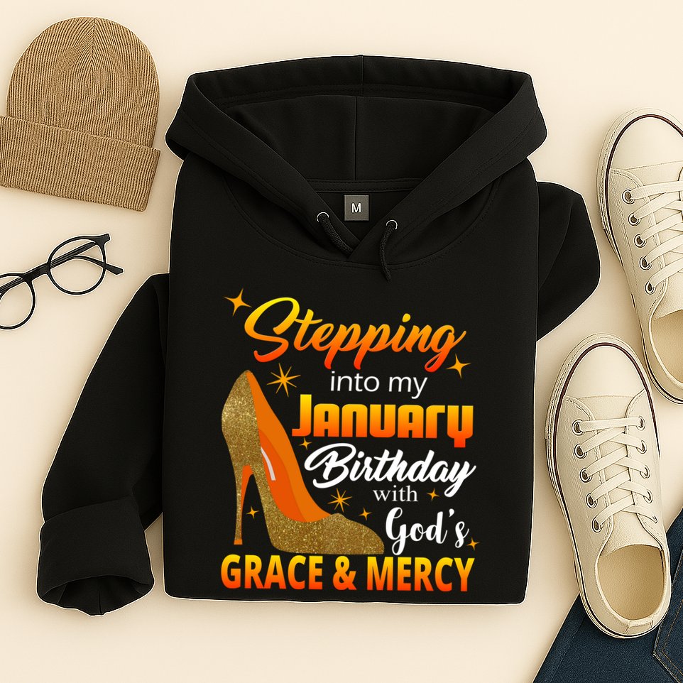 Stepping Into My January Birthday With God's Grace And Mercy Hoodie