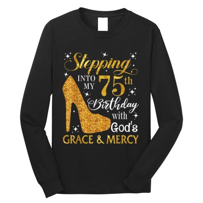 Stepping into my 75th birthday with God's grace & Mercy Tee Long Sleeve Shirt