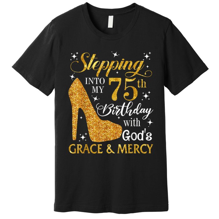 Stepping into my 75th birthday with God's grace & Mercy Tee Premium T-Shirt