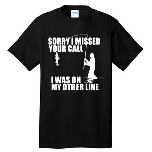 Sorry I Missed Your Call I Was On My Other Line Tall T-Shirt