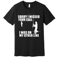 Sorry I Missed Your Call I Was On My Other Line Premium T-Shirt