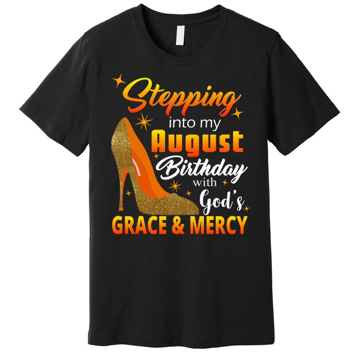 Stepping Into My August Birthday With God's Grace And Mercy Premium T-Shirt