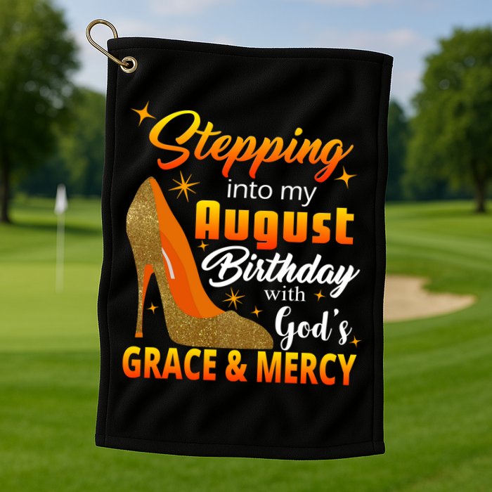 Stepping Into My August Birthday With God's Grace And Mercy Golf Towel