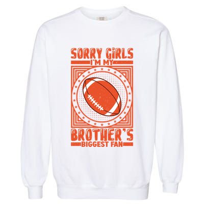 Sorry IM My BrotherS Biggest Fan Garment-Dyed Sweatshirt