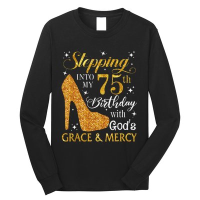 Stepping into my 75th birthday with God's grace & Mercy Tee Long Sleeve Shirt