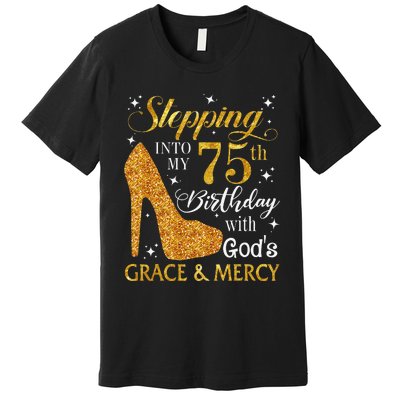 Stepping into my 75th birthday with God's grace & Mercy Tee Premium T-Shirt