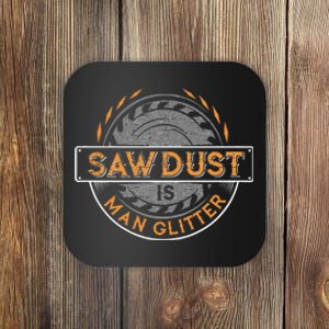 Sawdust is Man Glitter for Woodworkers & Carpenters Coaster