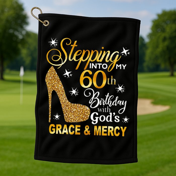 Stepping Into My 60th Birthday With Gods Grace & Mercy Golf Towel