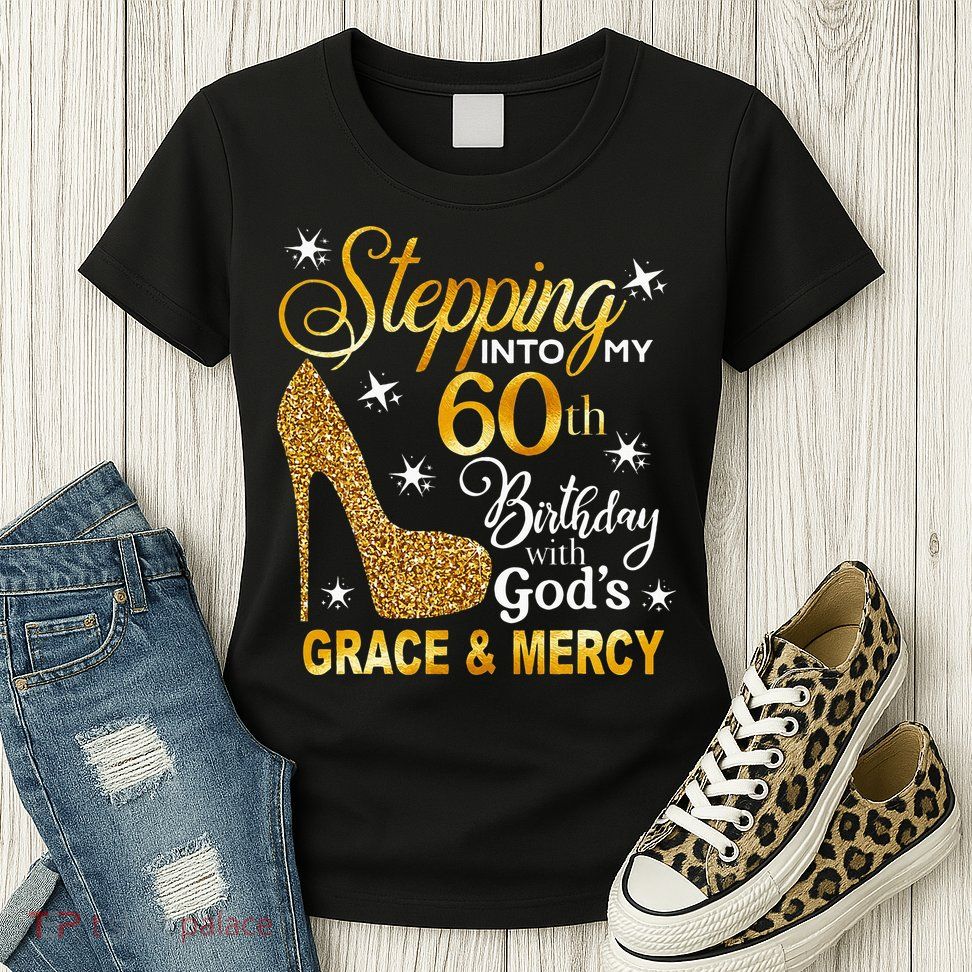 Stepping Into My 60th Birthday With Gods Grace & Mercy Womens T-Shirt