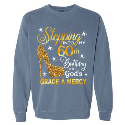 Stepping Into My 60th Birthday With Gods Grace & Mercy Garment-Dyed Sweatshirt