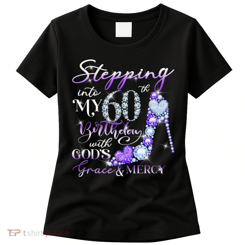 Stepping into my 60th birthday with God's grace & Mercy Womens T-Shirt