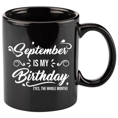 September Is My Birthday Yes The Whole Month Birthday 11oz C Handle Ceramic Mug