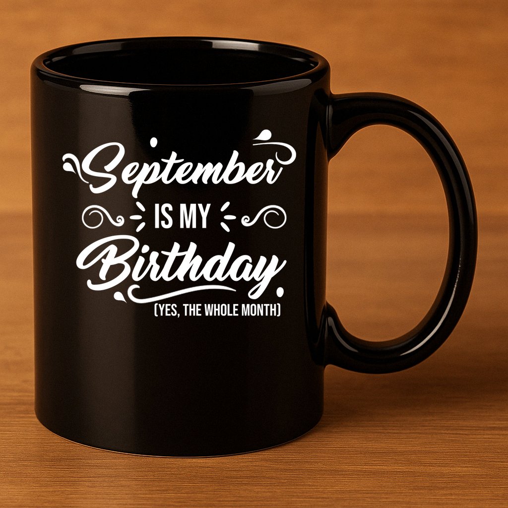 September Is My Birthday Yes The Whole Month Birthday 11oz C Handle Ceramic Mug