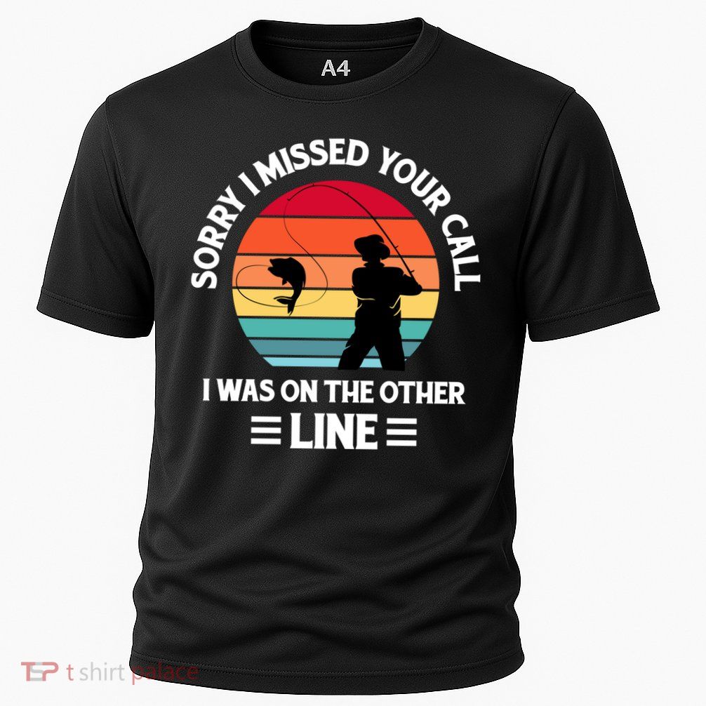 Sorry I Missed Your Call I Was On The Other Line Fishing Performance Shirt