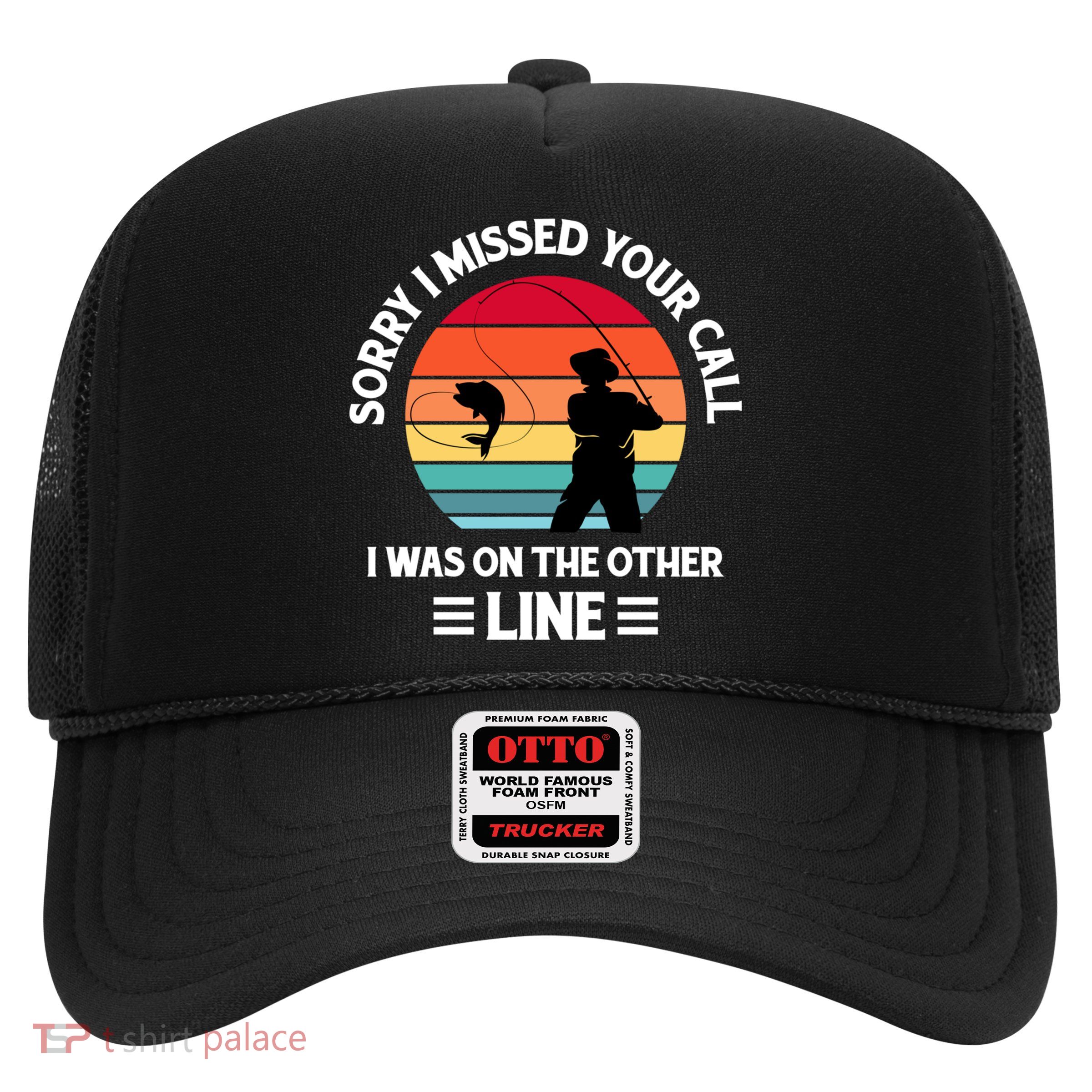 Sorry I Missed Your Call I Was On The Other Line Fishing Trucker Hat