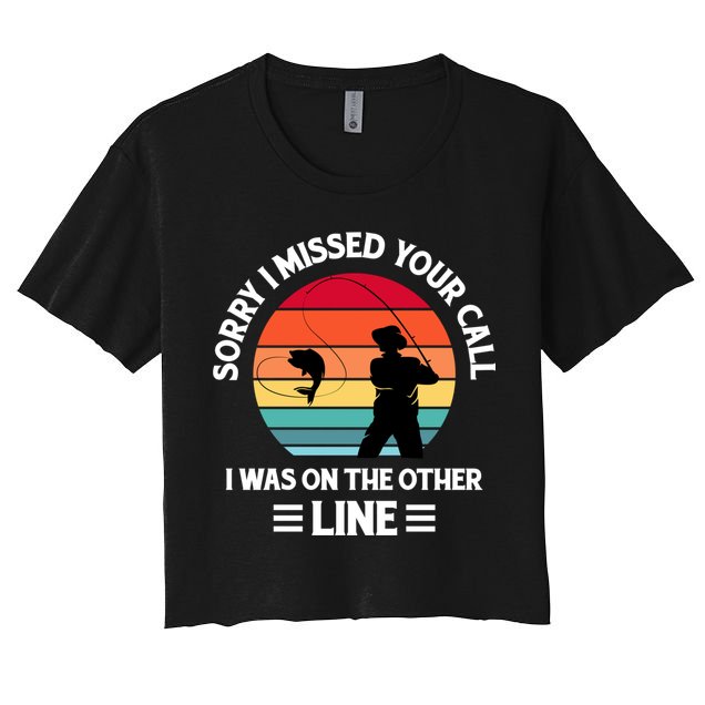Sorry I Missed Your Call I Was On The Other Line Fishing Crop Top