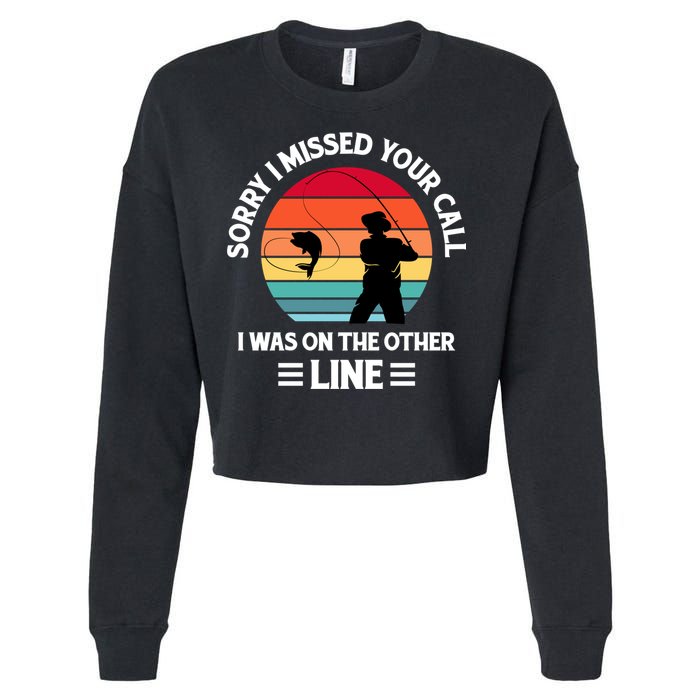 Sorry I Missed Your Call I Was On The Other Line Fishing Cropped Pullover Crew
