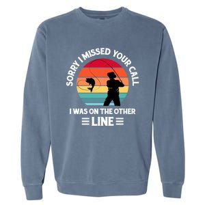 Sorry I Missed Your Call I Was On The Other Line Fishing Garment-Dyed Sweatshirt