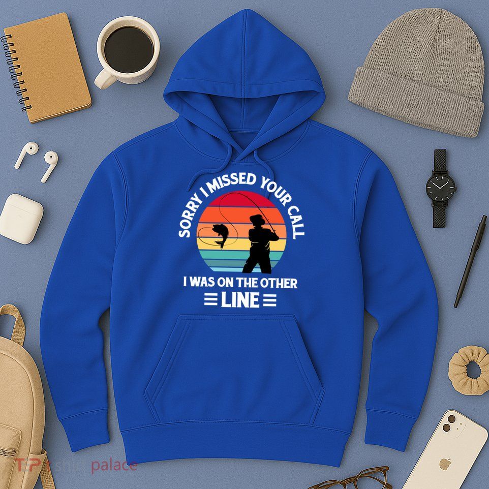 Sorry I Missed Your Call I Was On The Other Line Fishing Hoodie