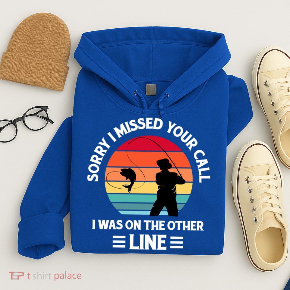 Sorry I Missed Your Call I Was On The Other Line Fishing Hoodie