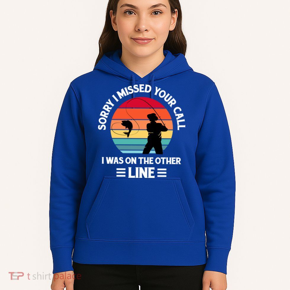 Sorry I Missed Your Call I Was On The Other Line Fishing Hoodie