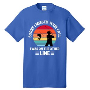 Sorry I Missed Your Call I Was On The Other Line Fishing Tall T-Shirt