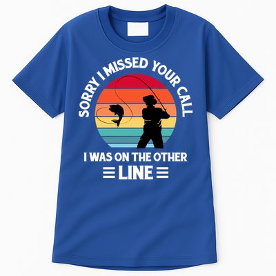 Sorry I Missed Your Call I Was On The Other Line Fishing Tall T-Shirt