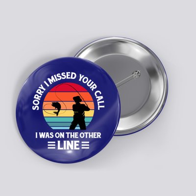 Sorry I Missed Your Call I Was On The Other Line Fishing Button