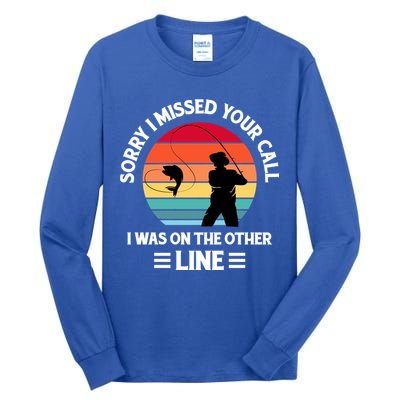 Sorry I Missed Your Call I Was On The Other Line Fishing Tall Long Sleeve T-Shirt
