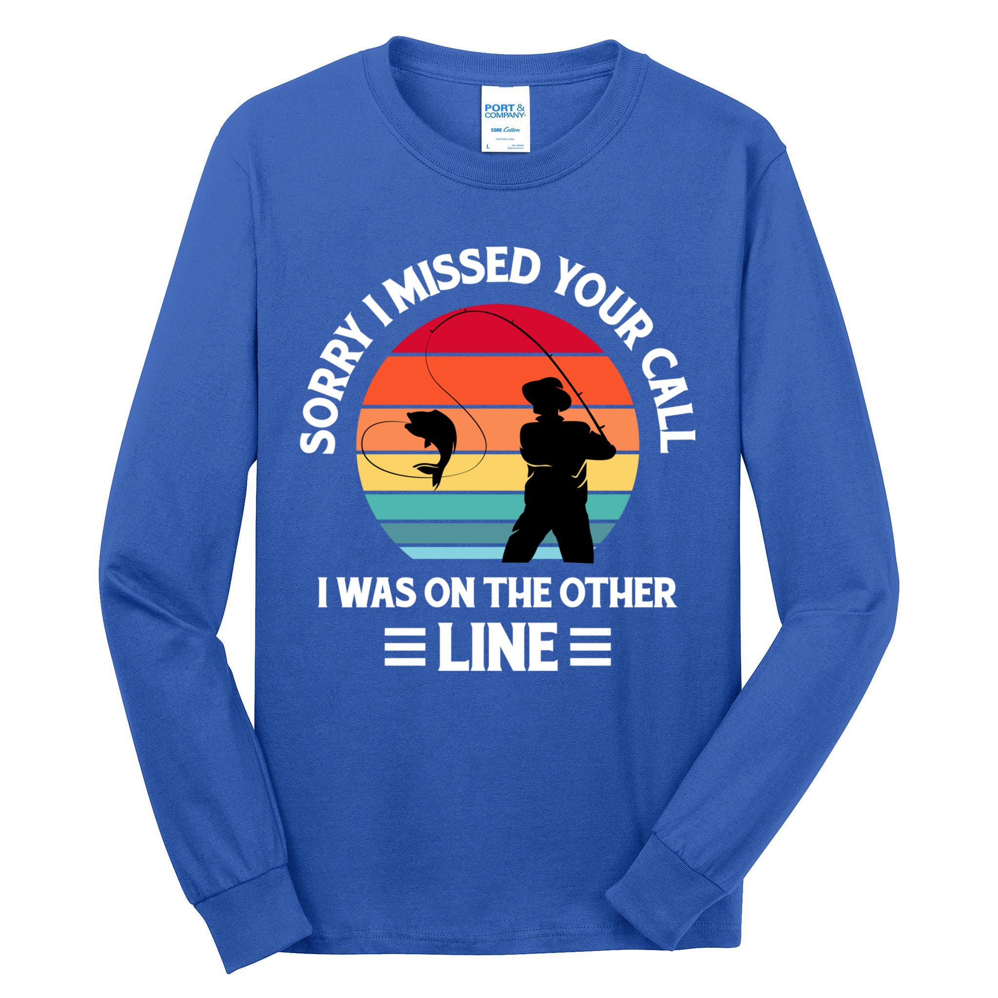 Sorry I Missed Your Call I Was On The Other Line Fishing Tall Long Sleeve T-Shirt